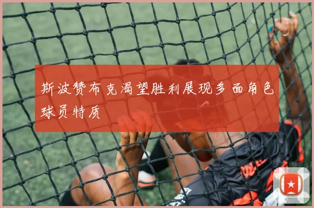 斯波赞布克渴望胜利展现多面角色球员特质