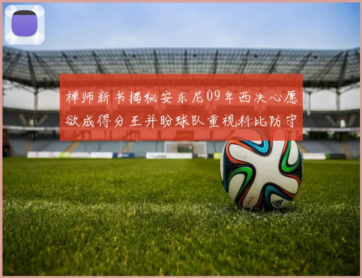禅师新书揭秘安东尼09年西决心愿欲成得分王并盼球队重视科比防守