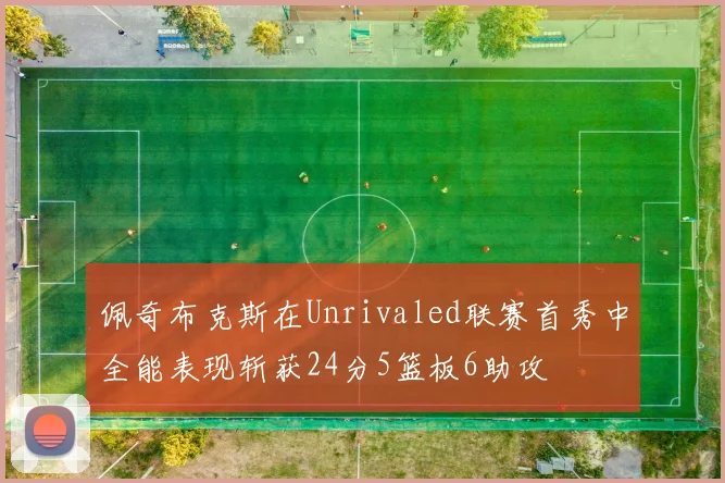 佩奇布克斯在Unrivaled联赛首秀中全能表现斩获24分5篮板6助攻