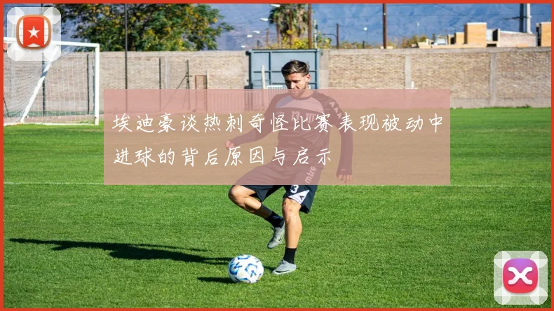 埃迪豪谈热刺奇怪比赛表现被动中进球的背后原因与启示